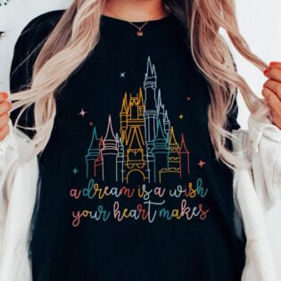 A Dream Is A Wish Your Heart Makes Shirt 1
