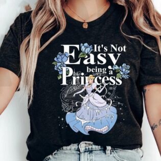 Cinderella Not Easy Being A Princess Shirt 1